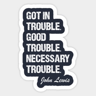 Got In Trouble,Good Trouble,Necessary Trouble Sticker